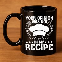 Your Opinion Was Not In My Recipe Gift 11oz C Handle Ceramic Mug