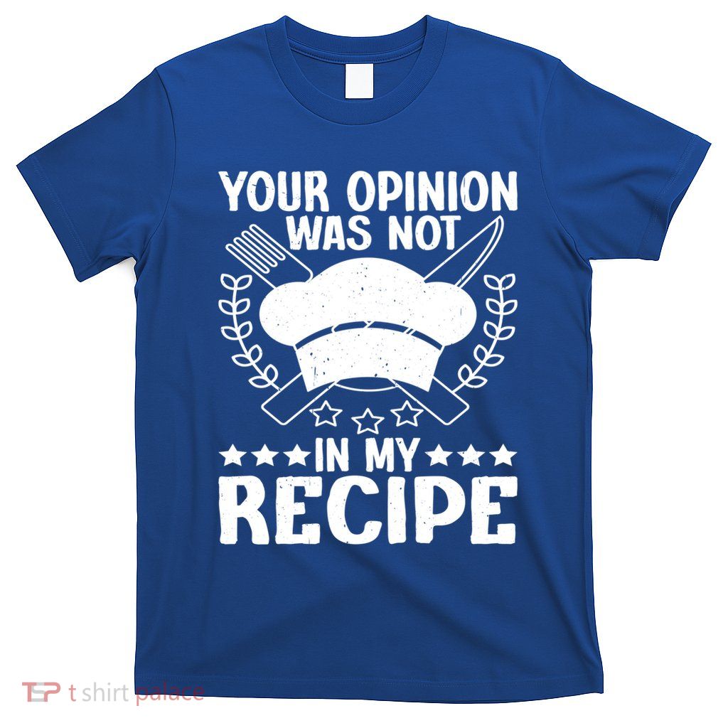 Your Opinion Was Not In My Recipe Gift T-Shirt