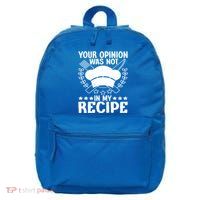 Your Opinion Was Not In My Recipe Gift 16 in Basic Backpack