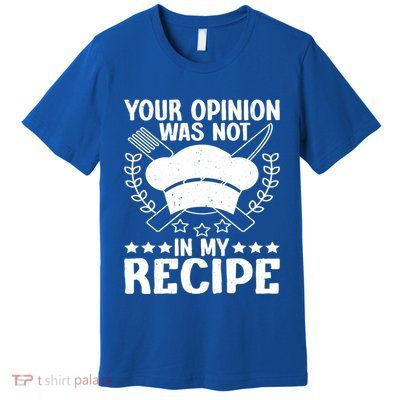 Your Opinion Was Not In My Recipe Gift Premium T-Shirt