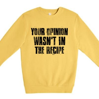 Your Opinion Wasnt In The Recipe Motivational Chef Meaningful Gift Premium Crewneck Sweatshirt