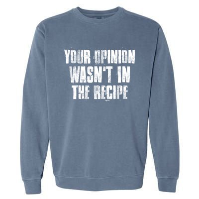 Your Opinion Wasnt In The Recipe Motivational Chef Meaningful Gift Garment-Dyed Sweatshirt