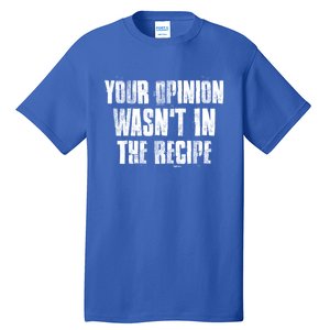 Your Opinion Wasnt In The Recipe Motivational Chef Meaningful Gift Tall T-Shirt