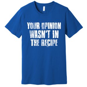 Your Opinion Wasnt In The Recipe Motivational Chef Meaningful Gift Premium T-Shirt