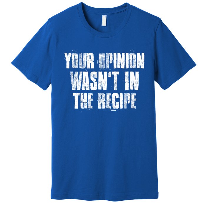 Your Opinion Wasnt In The Recipe Motivational Chef Meaningful Gift Premium T-Shirt