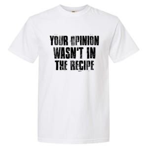 Your Opinion Wasnt In The Recipe Motivational Chef Meaningful Gift Garment-Dyed Heavyweight T-Shirt