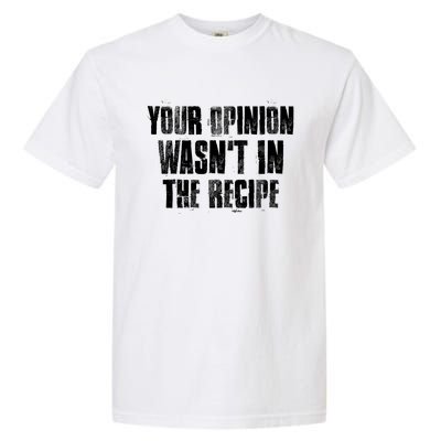 Your Opinion Wasnt In The Recipe Motivational Chef Meaningful Gift Garment-Dyed Heavyweight T-Shirt