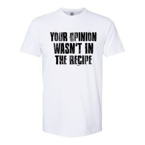 Your Opinion Wasnt In The Recipe Motivational Chef Meaningful Gift Softstyle CVC T-Shirt