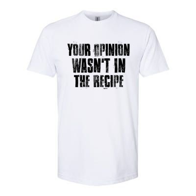 Your Opinion Wasnt In The Recipe Motivational Chef Meaningful Gift Softstyle CVC T-Shirt