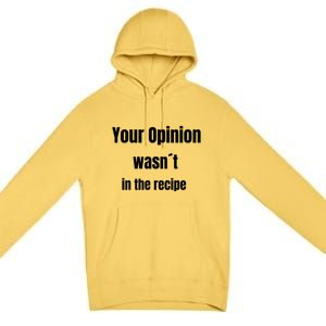 Your Opinion Wasnt In The Recipe Gift Premium Pullover Hoodie