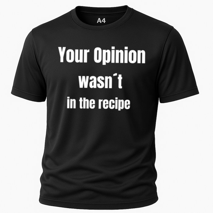 Your Opinion Wasnt In The Recipe Gift Cooling Performance Crew T-Shirt