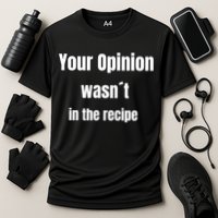 Your Opinion Wasnt In The Recipe Gift Cooling Performance Crew T-Shirt
