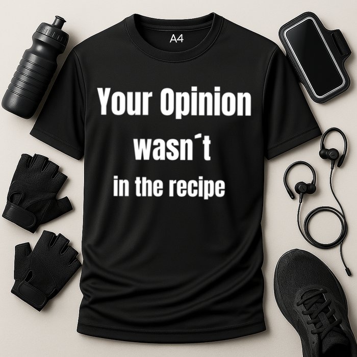 Your Opinion Wasnt In The Recipe Gift Cooling Performance Crew T-Shirt