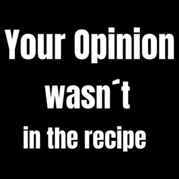 Your Opinion Wasnt In The Recipe Gift Cooling Performance Crew T-Shirt