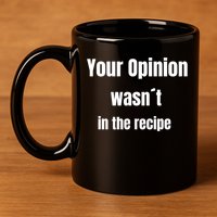 Your Opinion Wasnt In The Recipe Gift 11oz C Handle Ceramic Mug