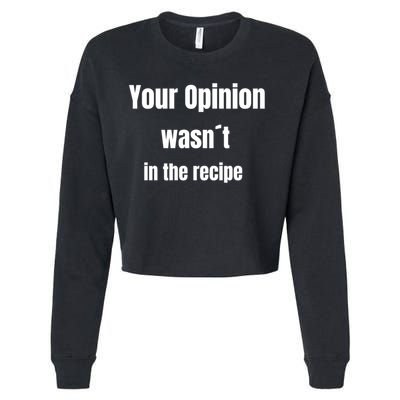 Your Opinion Wasnt In The Recipe Gift Cropped Pullover Crew