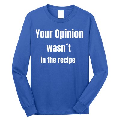 Your Opinion Wasnt In The Recipe Gift Long Sleeve Shirt