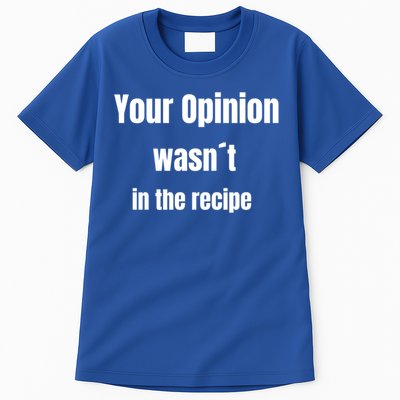 Your Opinion Wasnt In The Recipe Gift Tall T-Shirt