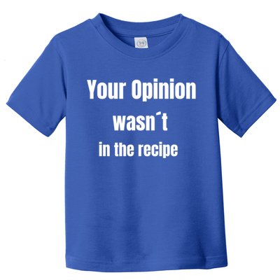 Your Opinion Wasnt In The Recipe Gift Toddler T-Shirt