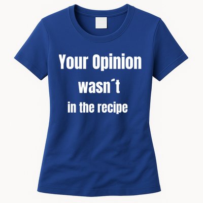 Your Opinion Wasnt In The Recipe Gift Womens T-Shirt