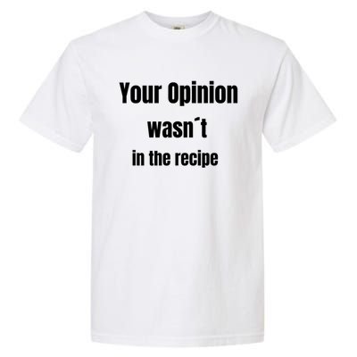 Your Opinion Wasnt In The Recipe Gift Garment-Dyed Heavyweight T-Shirt