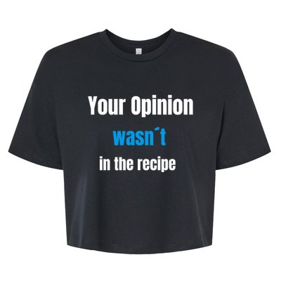 Your Opinion Wasnt In The Recipe Gift Bella+Canvas Jersey Crop Tee