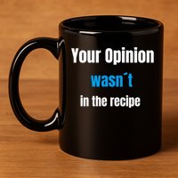 Your Opinion Wasnt In The Recipe Gift 11oz C Handle Ceramic Mug