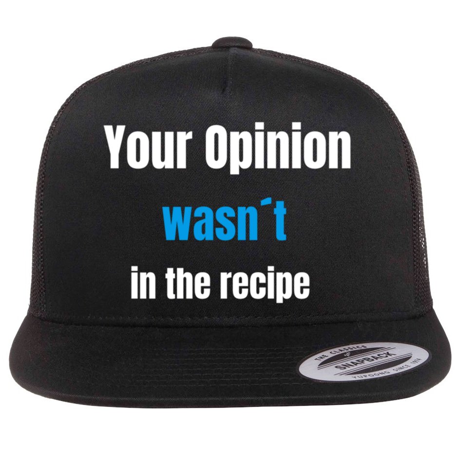 Your Opinion Wasnt In The Recipe Gift Flat Bill Trucker Hat