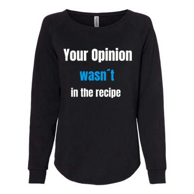 Your Opinion Wasnt In The Recipe Gift Womens California Wash Sweatshirt