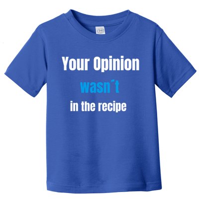 Your Opinion Wasnt In The Recipe Gift Toddler T-Shirt