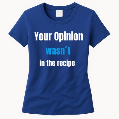 Your Opinion Wasnt In The Recipe Gift Womens T-Shirt