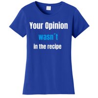 Your Opinion Wasnt In The Recipe Gift Women's T-Shirt