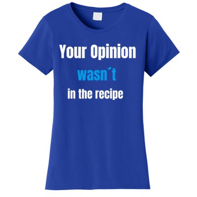 Your Opinion Wasnt In The Recipe Gift Women's T-Shirt