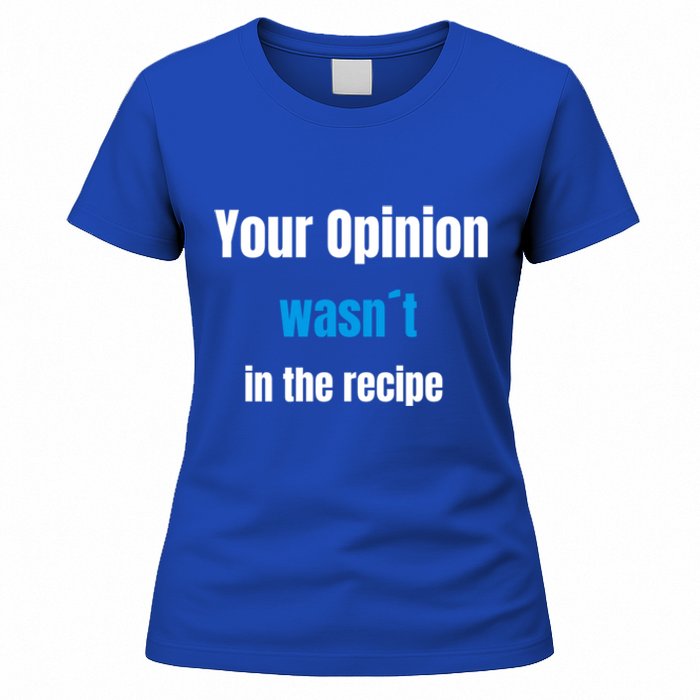 Your Opinion Wasnt In The Recipe Gift Women's T-Shirt