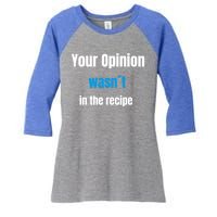 Your Opinion Wasnt In The Recipe Gift Women's Tri-Blend 3/4-Sleeve Raglan Shirt