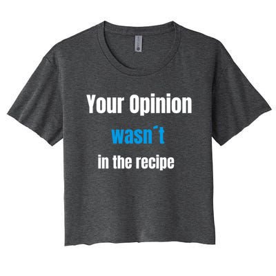 Your Opinion Wasnt In The Recipe Gift Women's Crop Top Tee