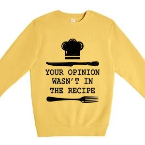 Your Opinion Wasnt In The Recipe Cooking Chef Birthday Gift Premium Crewneck Sweatshirt