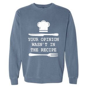 Your Opinion Wasnt In The Recipe Cooking Chef Birthday Gift Garment-Dyed Sweatshirt