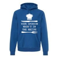 Your Opinion Wasnt In The Recipe Cooking Chef Birthday Gift Premium Hoodie