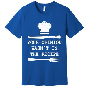 Your Opinion Wasnt In The Recipe Cooking Chef Birthday Gift Premium T-Shirt