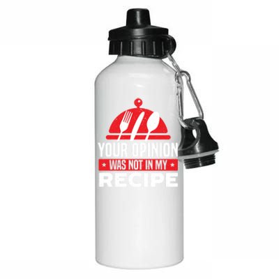 Your Opinion Was Not In My Recipe Chef Cooking Culinary Great Gift Aluminum Water Bottle