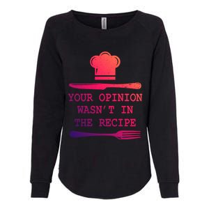 Your Opinion Wasnt In The Recipe Cooking Chef Birthday Cute Gift Womens California Wash Sweatshirt