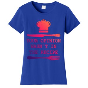 Your Opinion Wasnt In The Recipe Cooking Chef Birthday Cute Gift Women's T-Shirt