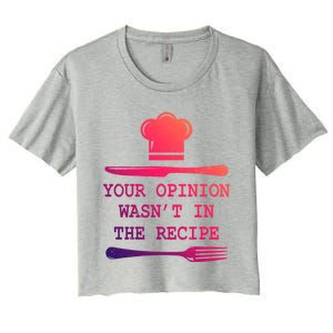 Your Opinion Wasnt In The Recipe Cooking Chef Birthday Cute Gift Women's Crop Top Tee