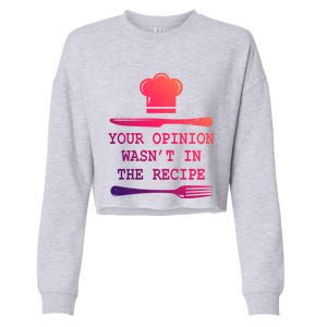 Your Opinion Wasnt In The Recipe Cooking Chef Birthday Cute Gift Cropped Pullover Crew