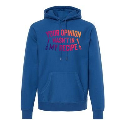 Your Opinion Wasnt In My Recipe Culinary Arts Chef Gift Premium Hoodie