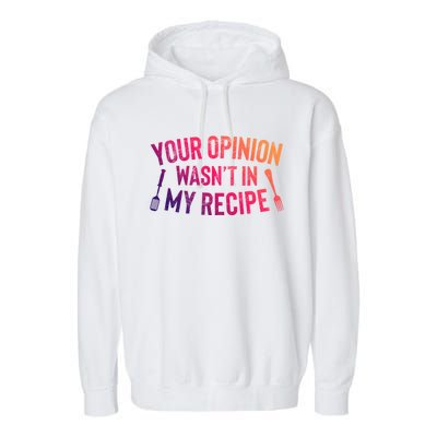 Your Opinion Wasnt In My Recipe Culinary Arts Chef Gift Garment-Dyed Fleece Hoodie