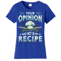 Your Opinion Was Not In My Recipe Cuisine Cook Chef Cooking Gift Women's T-Shirt