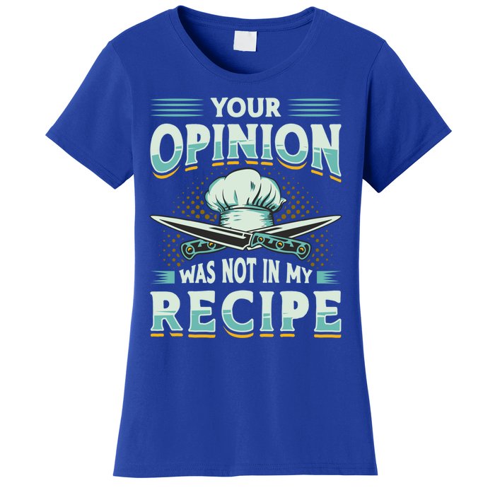 Your Opinion Was Not In My Recipe Cuisine Cook Chef Cooking Gift Women's T-Shirt