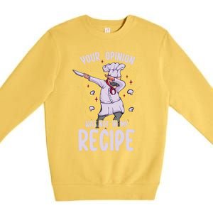 Your Opinion Was Not In My Recipe Dabbing Cooking Chef Gift Premium Crewneck Sweatshirt